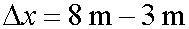 delta x equals 8 m minus 3 m